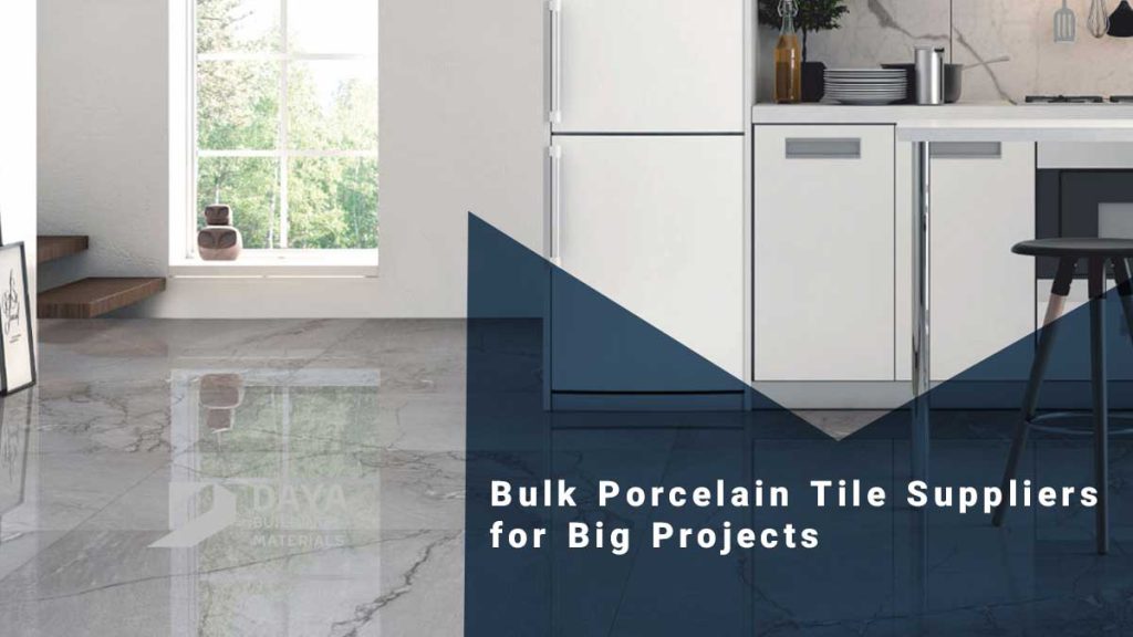 Bulk Porcelain Tile Suppliers for Big Projects - DAYA